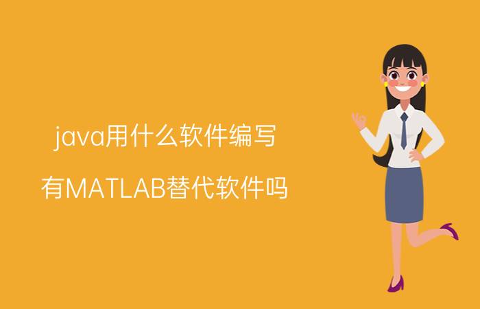 java用什么软件编写 有MATLAB替代软件吗？不是美国的？